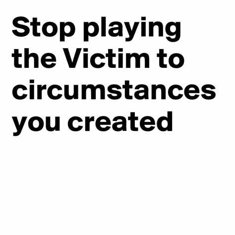 How to stop playing victim