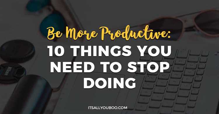Things you need to stop doing to be more productive