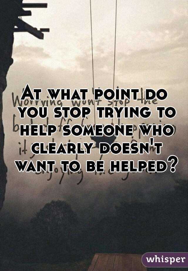 Can't help someone who doesn't want help quotes