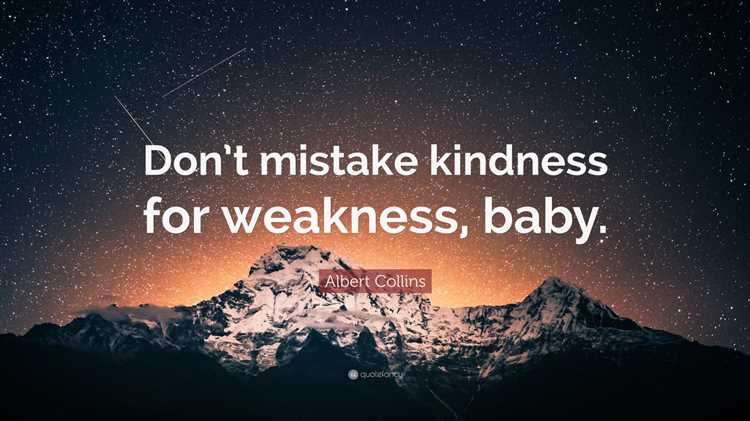 Do not mistake my kindness for weakness quote