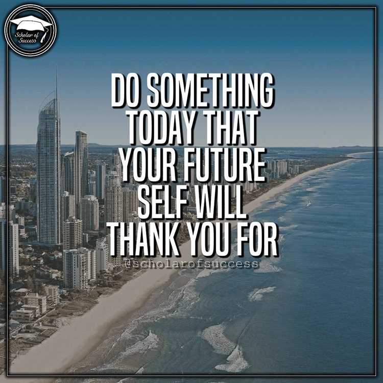 Do something today that your future self quote