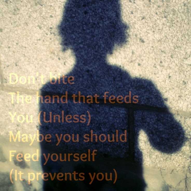 Don t bite the hand that feeds you quotes