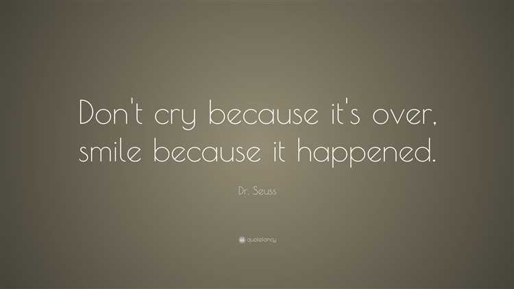 Don't be sad it's over be happy it happened quote