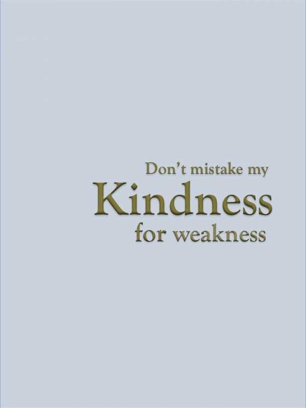 Don't take my kindness for weakness quotes