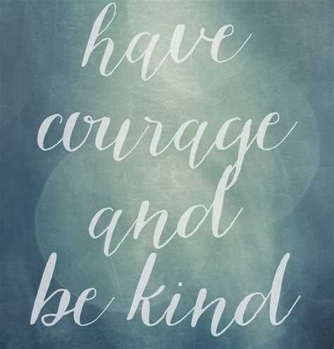 Have courage and be kind quote