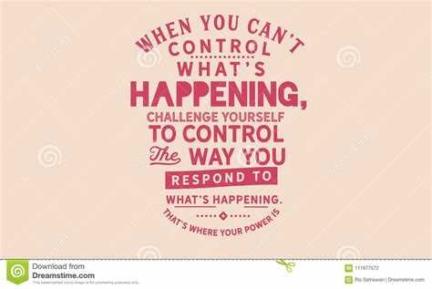When you can t control what's happening quote