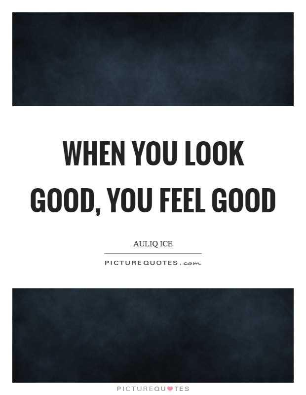 When you look good you feel good quote