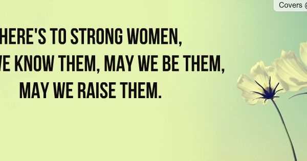 Who said here's to strong women may we quote